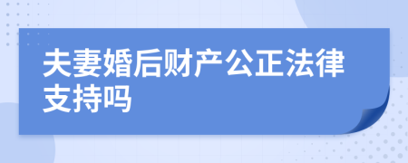 夫妻婚后财产公正法律支持吗