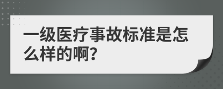 一级医疗事故标准是怎么样的啊？