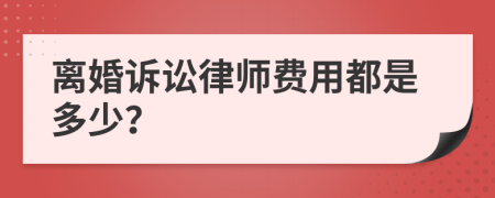 离婚诉讼律师费用都是多少？