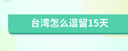 台湾怎么逗留15天