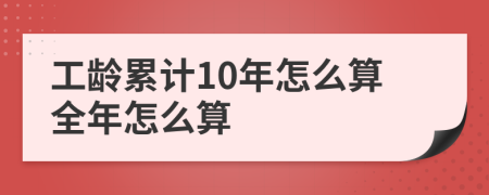 工龄累计10年怎么算全年怎么算