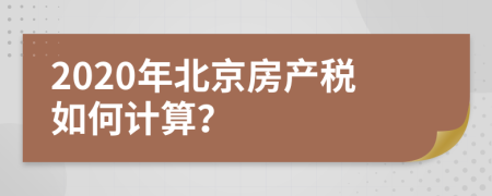 2020年北京房产税如何计算？