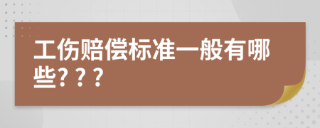 工伤赔偿标准一般有哪些? ? ?