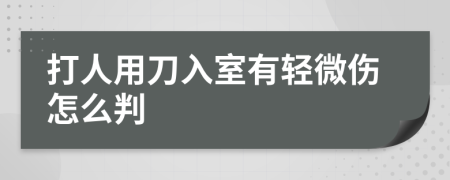 打人用刀入室有轻微伤怎么判