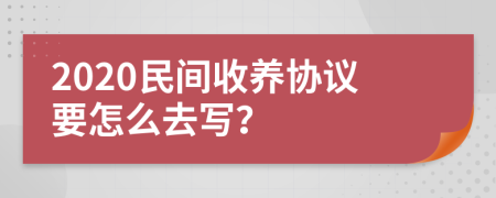 2020民间收养协议要怎么去写？