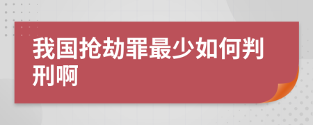 我国抢劫罪最少如何判刑啊