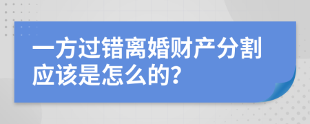 一方过错离婚财产分割应该是怎么的？