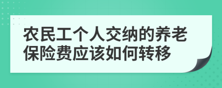 农民工个人交纳的养老保险费应该如何转移