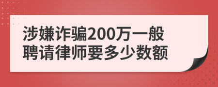 涉嫌诈骗200万一般聘请律师要多少数额