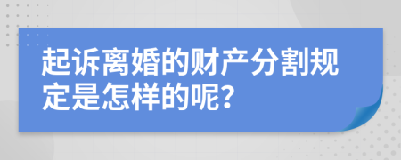 起诉离婚的财产分割规定是怎样的呢？