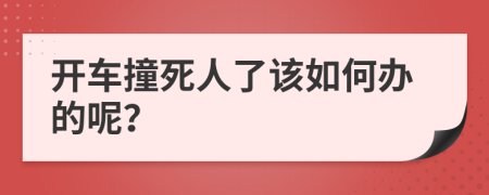 开车撞死人了该如何办的呢？