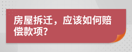 房屋拆迁，应该如何赔偿款项？