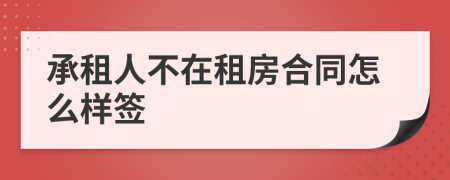 承租人不在租房合同怎么样签