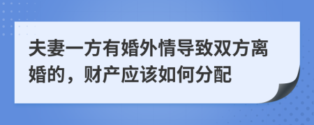 夫妻一方有婚外情导致双方离婚的，财产应该如何分配