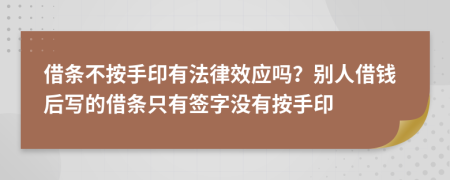 借条不按手印有法律效应吗？别人借钱后写的借条只有签字没有按手印