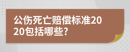 公伤死亡赔偿标准2020包括哪些?