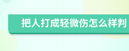 把人打成轻微伤怎么样判