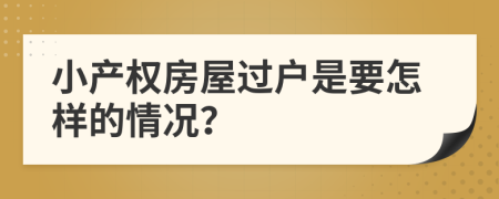 小产权房屋过户是要怎样的情况？