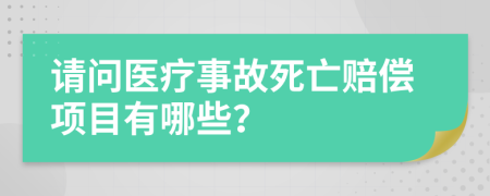 请问医疗事故死亡赔偿项目有哪些？