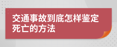 交通事故到底怎样鉴定死亡的方法