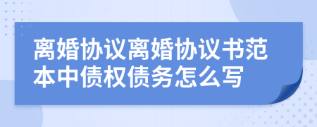离婚协议离婚协议书范本中债权债务怎么写