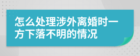 怎么处理涉外离婚时一方下落不明的情况