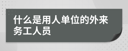 什么是用人单位的外来务工人员