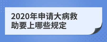 2020年申请大病救助要上哪些规定