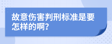 故意伤害判刑标准是要怎样的啊？