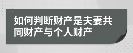 如何判断财产是夫妻共同财产与个人财产