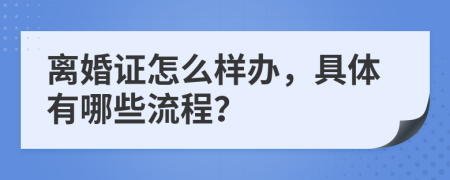 离婚证怎么样办，具体有哪些流程？