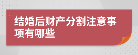 结婚后财产分割注意事项有哪些