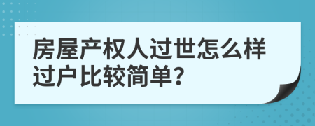 房屋产权人过世怎么样过户比较简单？