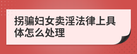 拐骗妇女卖淫法律上具体怎么处理