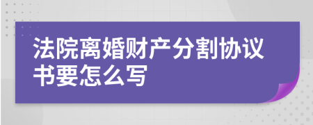 法院离婚财产分割协议书要怎么写