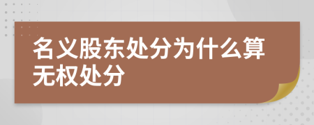 名义股东处分为什么算无权处分