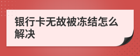 银行卡无故被冻结怎么解决