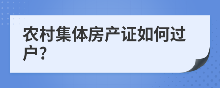 农村集体房产证如何过户？