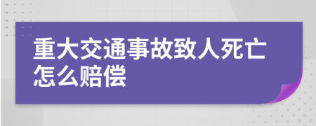 重大交通事故致人死亡怎么赔偿