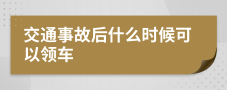 交通事故后什么时候可以领车