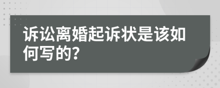诉讼离婚起诉状是该如何写的？