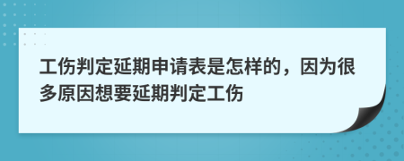 工伤判定延期申请表是怎样的，因为很多原因想要延期判定工伤