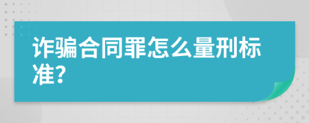 诈骗合同罪怎么量刑标准？