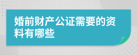 婚前财产公证需要的资料有哪些