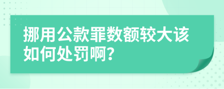 挪用公款罪数额较大该如何处罚啊？