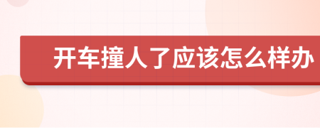 开车撞人了应该怎么样办