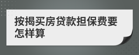 按揭买房贷款担保费要怎样算