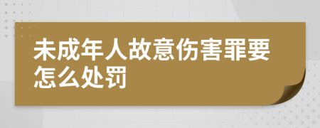 未成年人故意伤害罪要怎么处罚