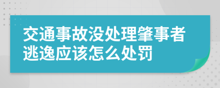 交通事故没处理肇事者逃逸应该怎么处罚