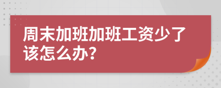 周末加班加班工资少了该怎么办？